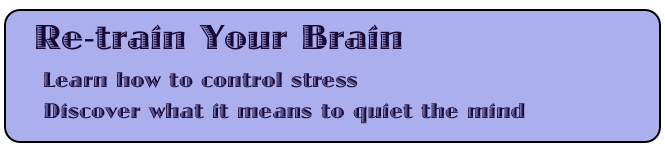  Re-train Your Brain
    Learn how to control stress
    Discover what it means to quiet the mind
